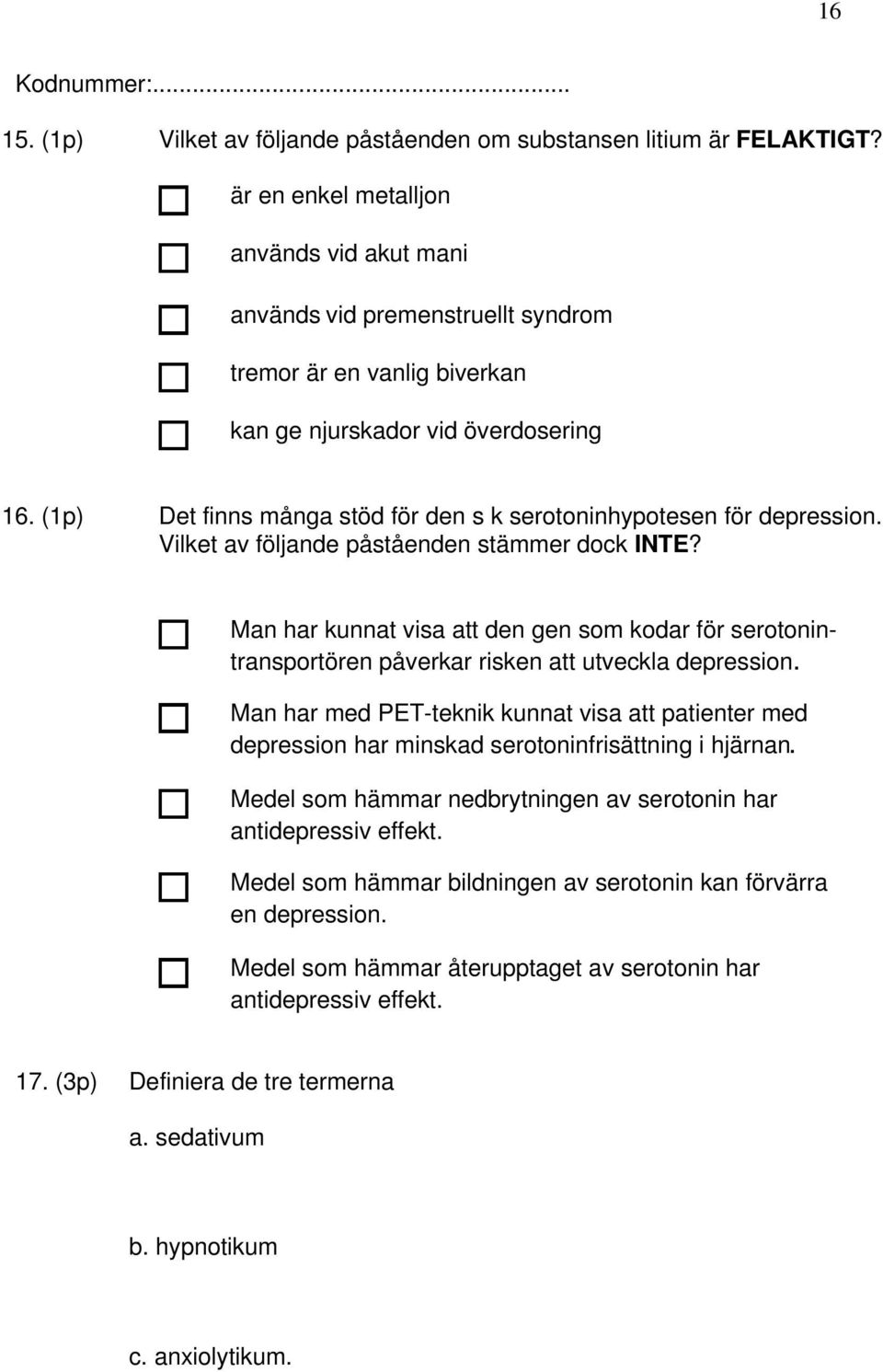(1p) Det finns många stöd för den s k serotoninhypotesen för depression. Vilket av följande påståenden stämmer dock INTE?