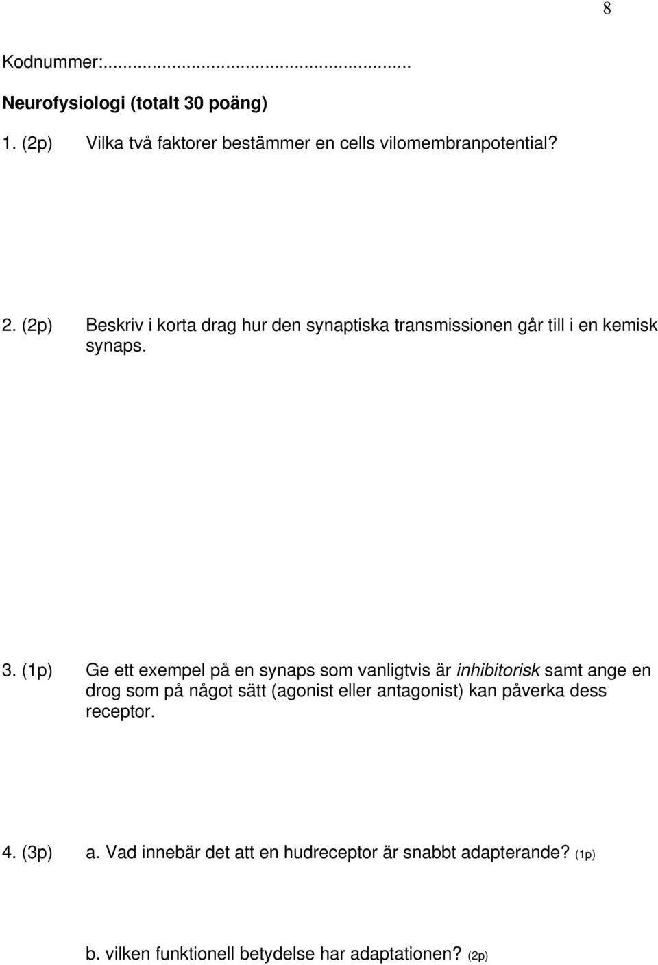 (1p) Ge ett exempel på en synaps som vanligtvis är inhibitorisk samt ange en drog som på något sätt (agonist eller