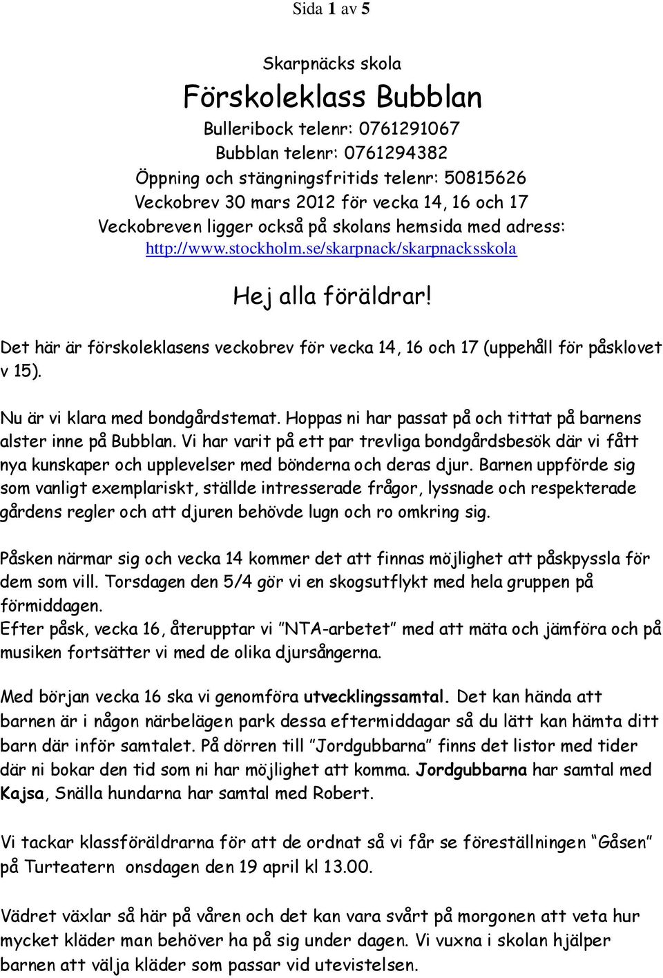 Det här är förskoleklasens veckobrev för vecka 14, 16 och 17 (uppehåll för påsklovet v 15). Nu är vi klara med bondgårdstemat. Hoppas ni har passat på och tittat på barnens alster inne på Bubblan.