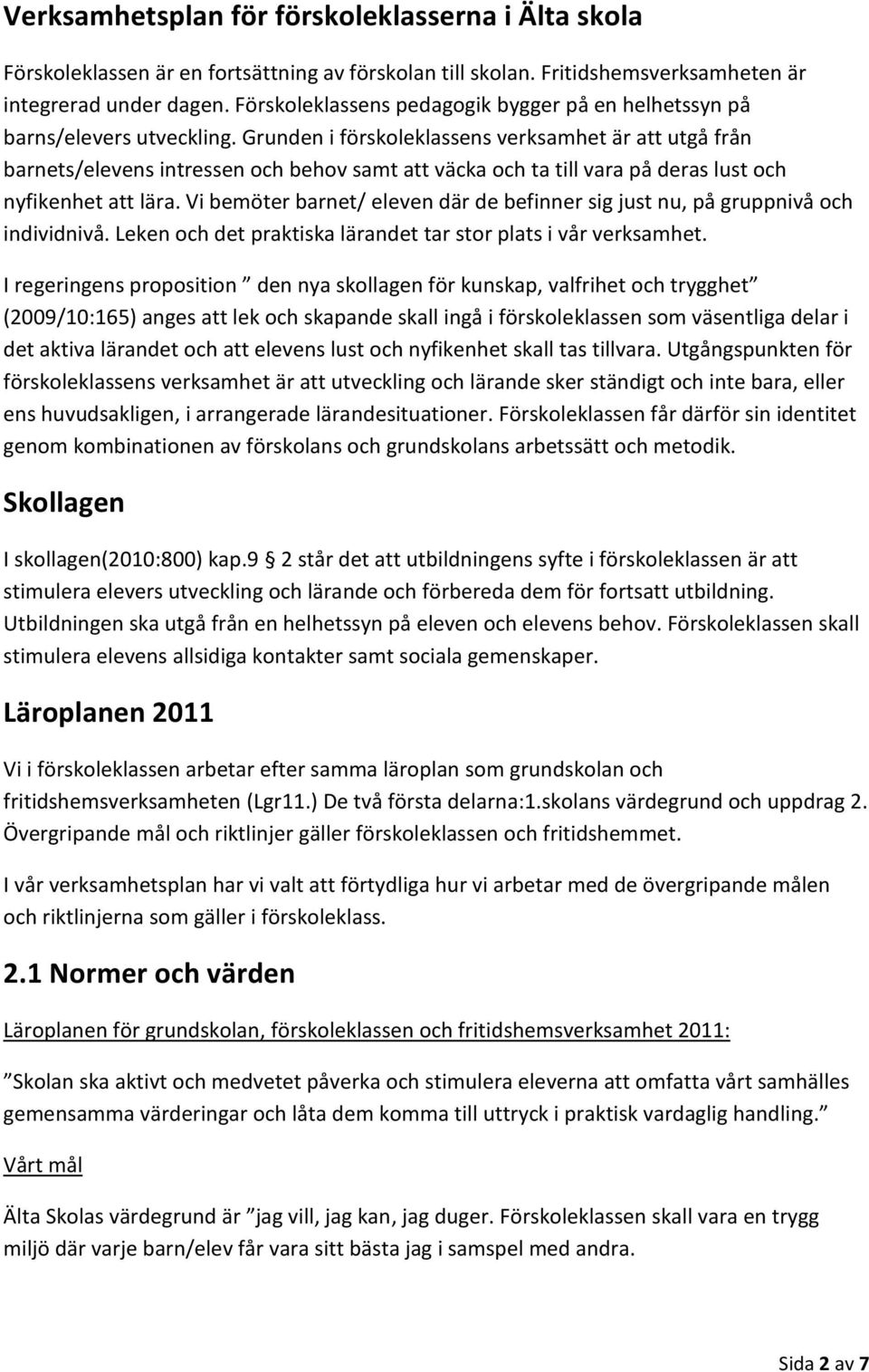 Grunden i förskoleklassens verksamhet är att utgå från barnets/elevens intressen och behov samt att väcka och ta till vara på deras lust och nyfikenhet att lära.