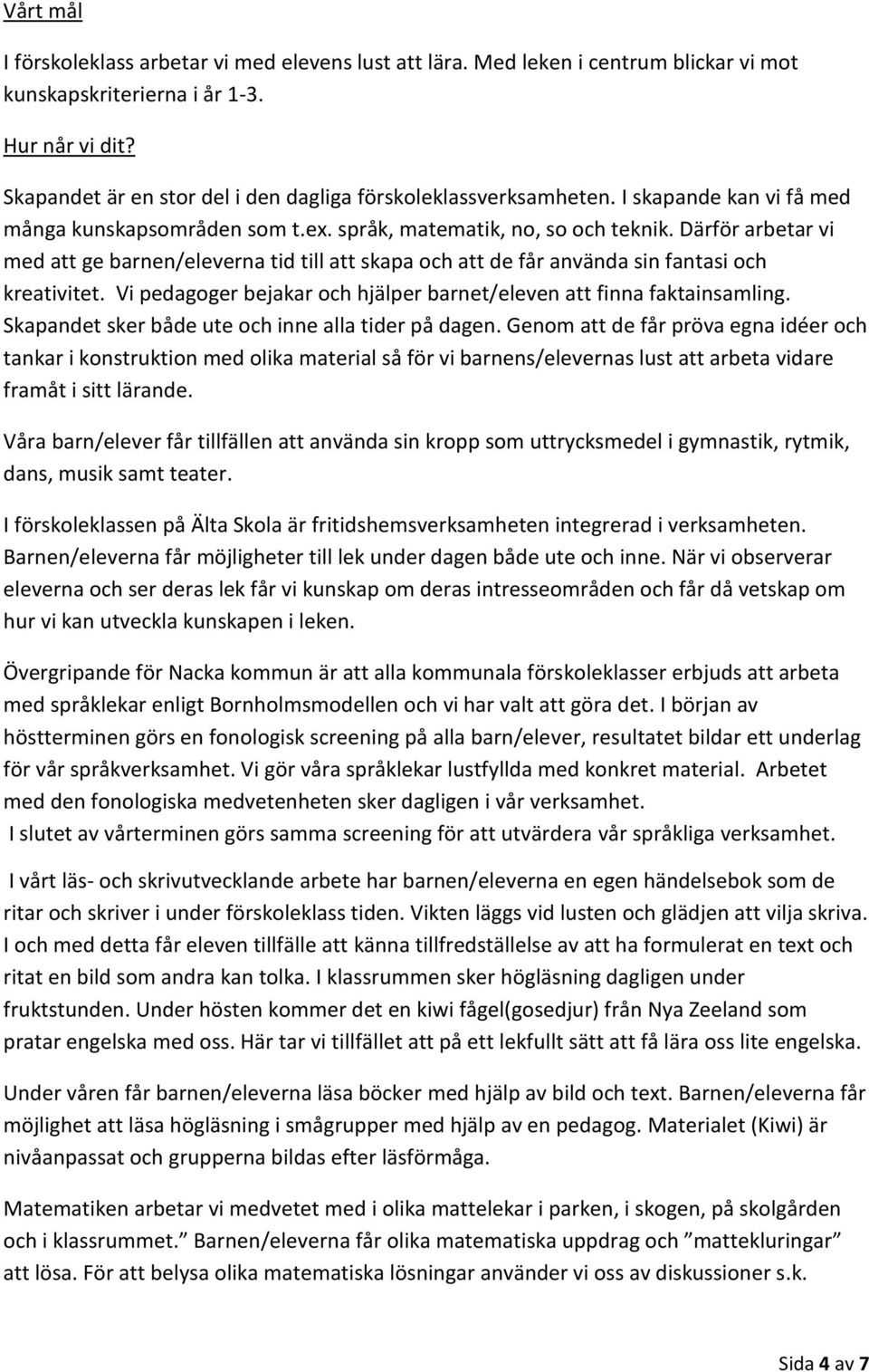 Därför arbetar vi med att ge barnen/eleverna tid till att skapa och att de får använda sin fantasi och kreativitet. Vi pedagoger bejakar och hjälper barnet/eleven att finna faktainsamling.