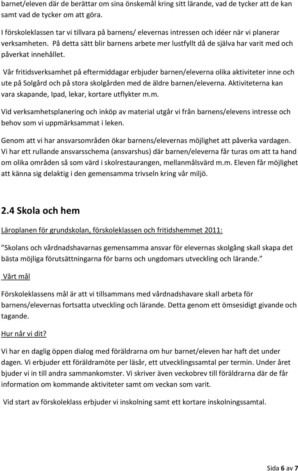 På detta sätt blir barnens arbete mer lustfyllt då de själva har varit med och påverkat innehållet.