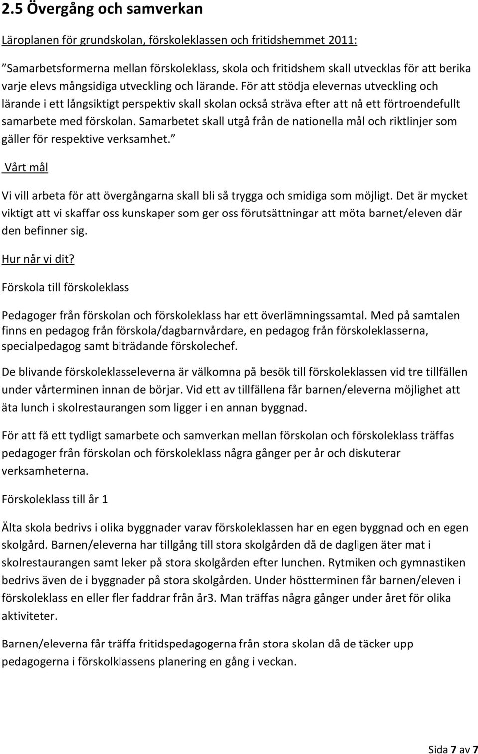 Samarbetet skall utgå från de nationella mål och riktlinjer som gäller för respektive verksamhet. Vi vill arbeta för att övergångarna skall bli så trygga och smidiga som möjligt.
