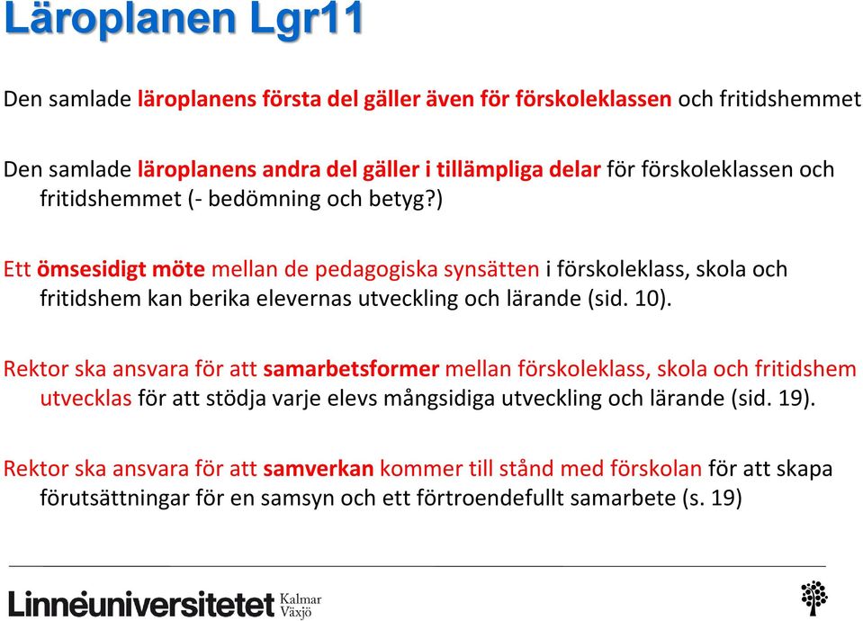 ) Ett ömsesidigt möte mellan de pedagogiska synsätten i förskoleklass, skola och fritidshem kan berika elevernas utveckling och lärande (sid. 10).