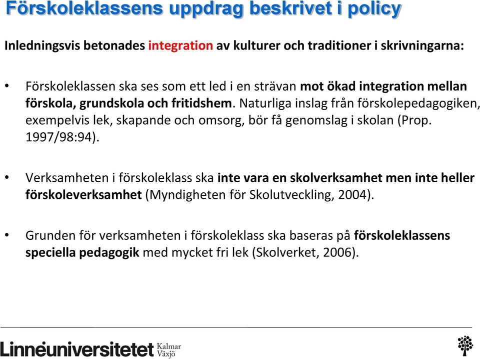 Naturliga inslag från förskolepedagogiken, exempelvis lek, skapande och omsorg, bör få genomslag i skolan (Prop. 1997/98:94).
