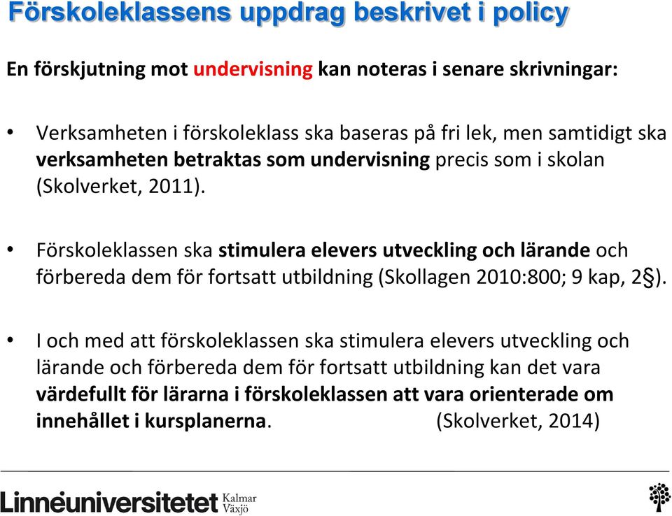Förskoleklassen ska stimulera elevers utveckling och lärande och förbereda dem för fortsatt utbildning (Skollagen 2010:800; 9 kap, 2 ).