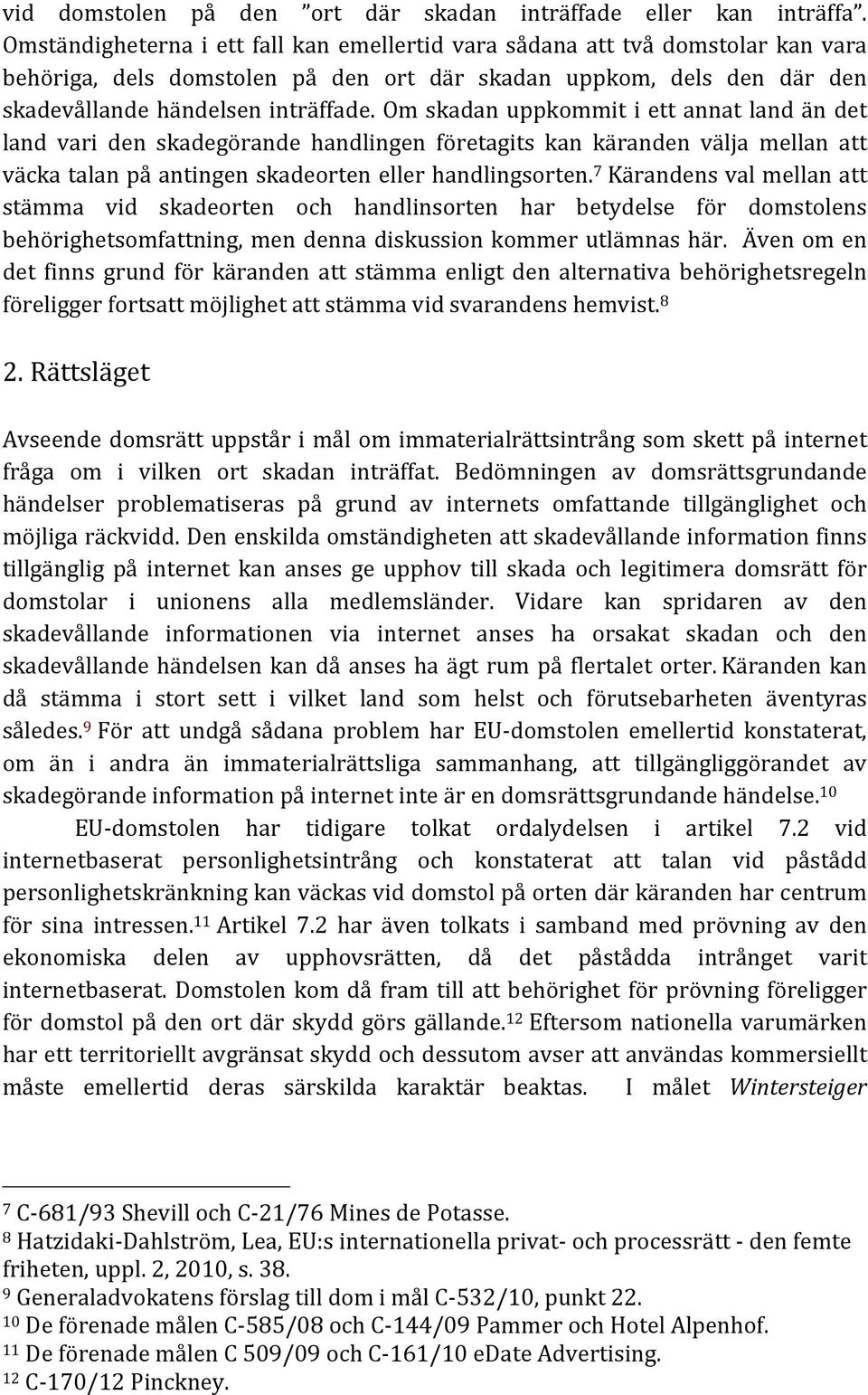 Om skadan uppkommit i ett annat land än det land vari den skadegörande handlingen företagits kan käranden välja mellan att väcka talan på antingen skadeorten eller handlingsorten.