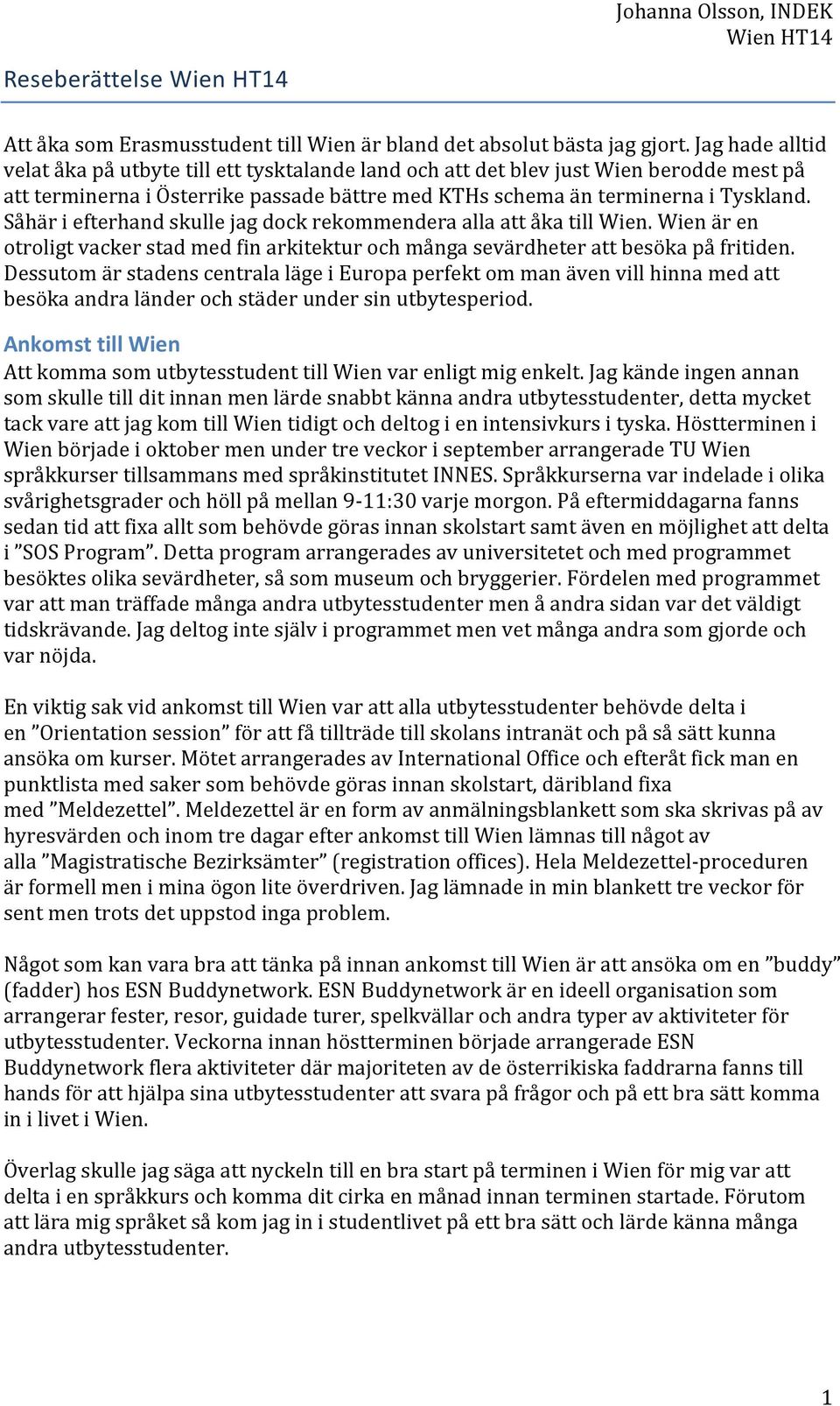 Såhär i efterhand skulle jag dock rekommendera alla att åka till Wien. Wien är en otroligt vacker stad med fin arkitektur och många sevärdheter att besöka på fritiden.