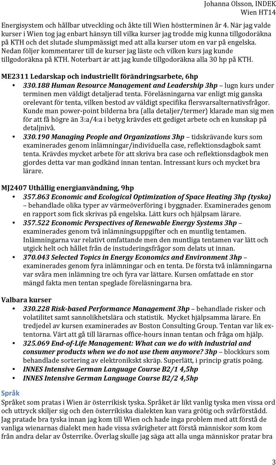 Nedan följer kommentarer till de kurser jag läste och vilken kurs jag kunde tillgodoräkna på KTH. Noterbart är att jag kunde tillgodoräkna alla 30 hp på KTH.