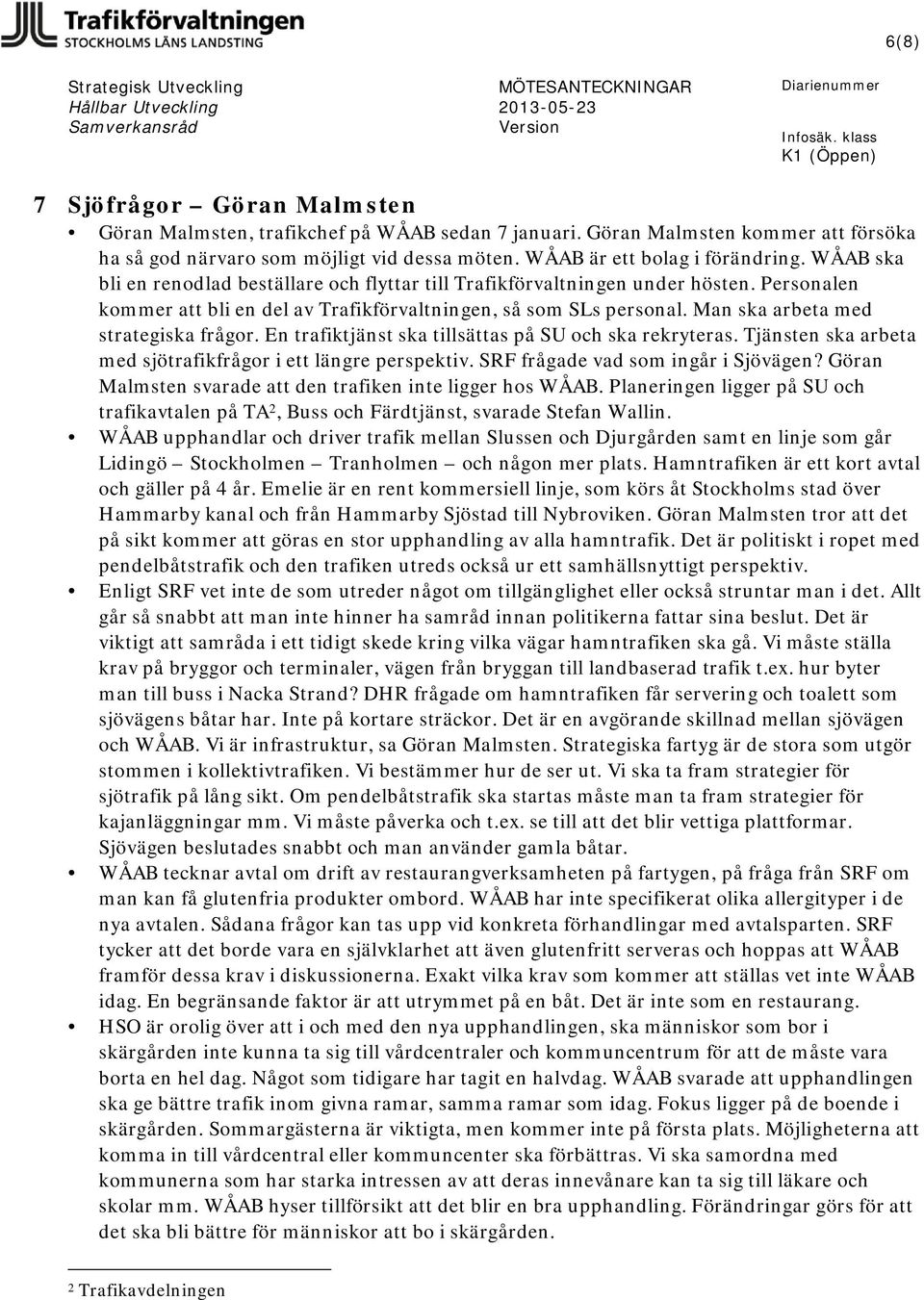 Man ska arbeta med strategiska frågor. En trafiktjänst ska tillsättas på SU och ska rekryteras. Tjänsten ska arbeta med sjötrafikfrågor i ett längre perspektiv. SRF frågade vad som ingår i Sjövägen?