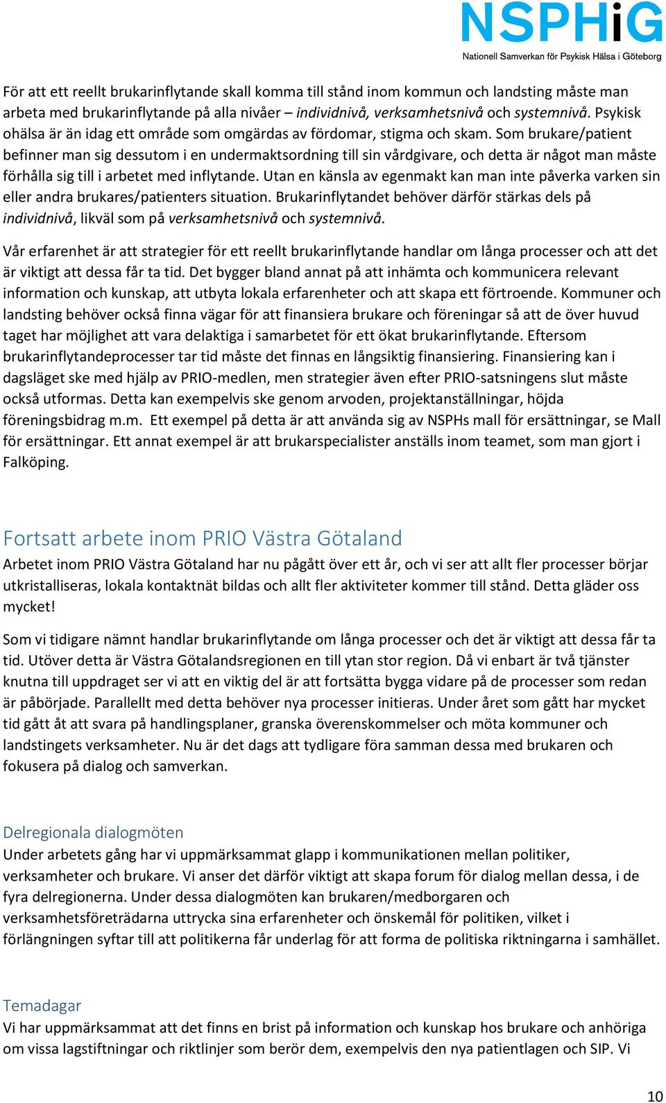 Som brukare/patient befinner man sig dessutom i en undermaktsordning till sin vårdgivare, och detta är något man måste förhålla sig till i arbetet med inflytande.