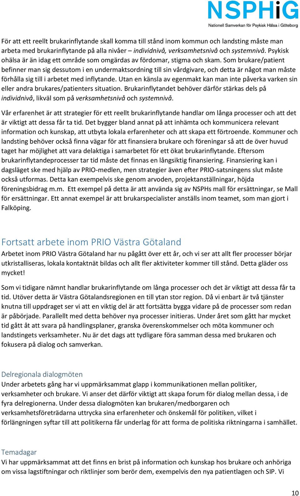 Som brukare/patient befinner man sig dessutom i en undermaktsordning till sin vårdgivare, och detta är något man måste förhålla sig till i arbetet med inflytande.