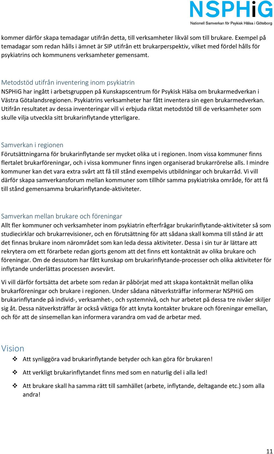 Metodstöd utifrån inventering inom psykiatrin NSPHiG har ingått i arbetsgruppen på Kunskapscentrum för Psykisk Hälsa om brukarmedverkan i Västra Götalandsregionen.
