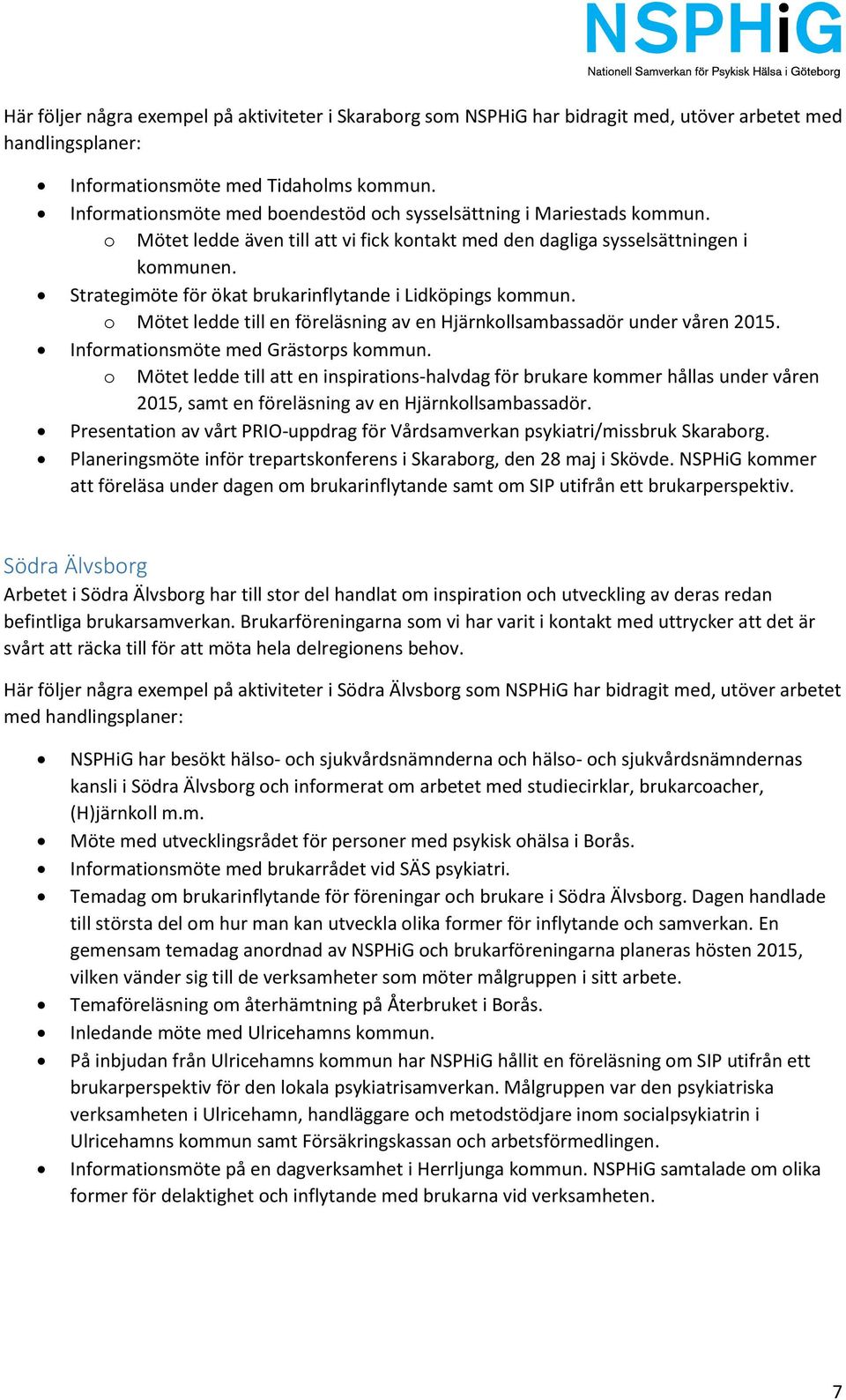 Strategimöte för ökat brukarinflytande i Lidköpings kommun. o Mötet ledde till en föreläsning av en Hjärnkollsambassadör under våren 2015. Informationsmöte med Grästorps kommun.