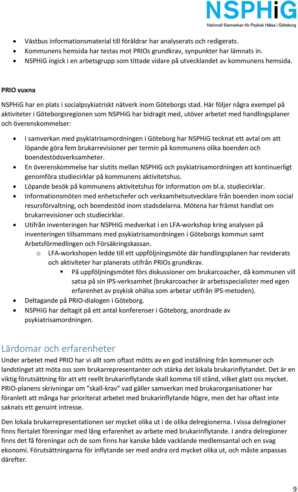 Här följer några exempel på aktiviteter i Göteborgsregionen som NSPHiG har bidragit med, utöver arbetet med handlingsplaner och överenskommelser: I samverkan med psykiatrisamordningen i Göteborg har