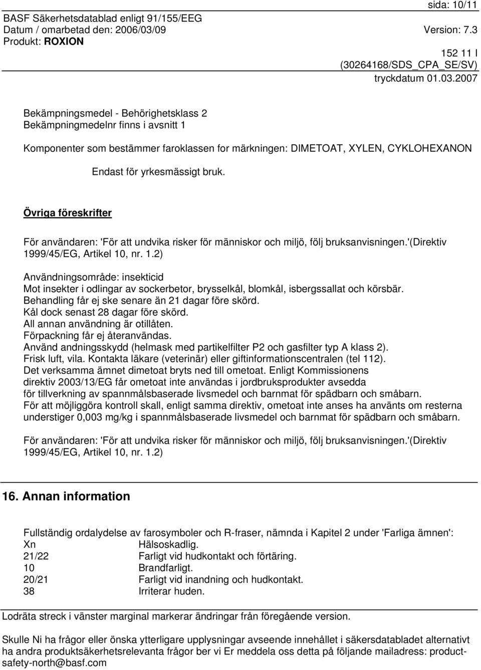 99/45/EG, Artikel 10, nr. 1.2) Användningsområde: insekticid Mot insekter i odlingar av sockerbetor, brysselkål, blomkål, isbergssallat och körsbär.