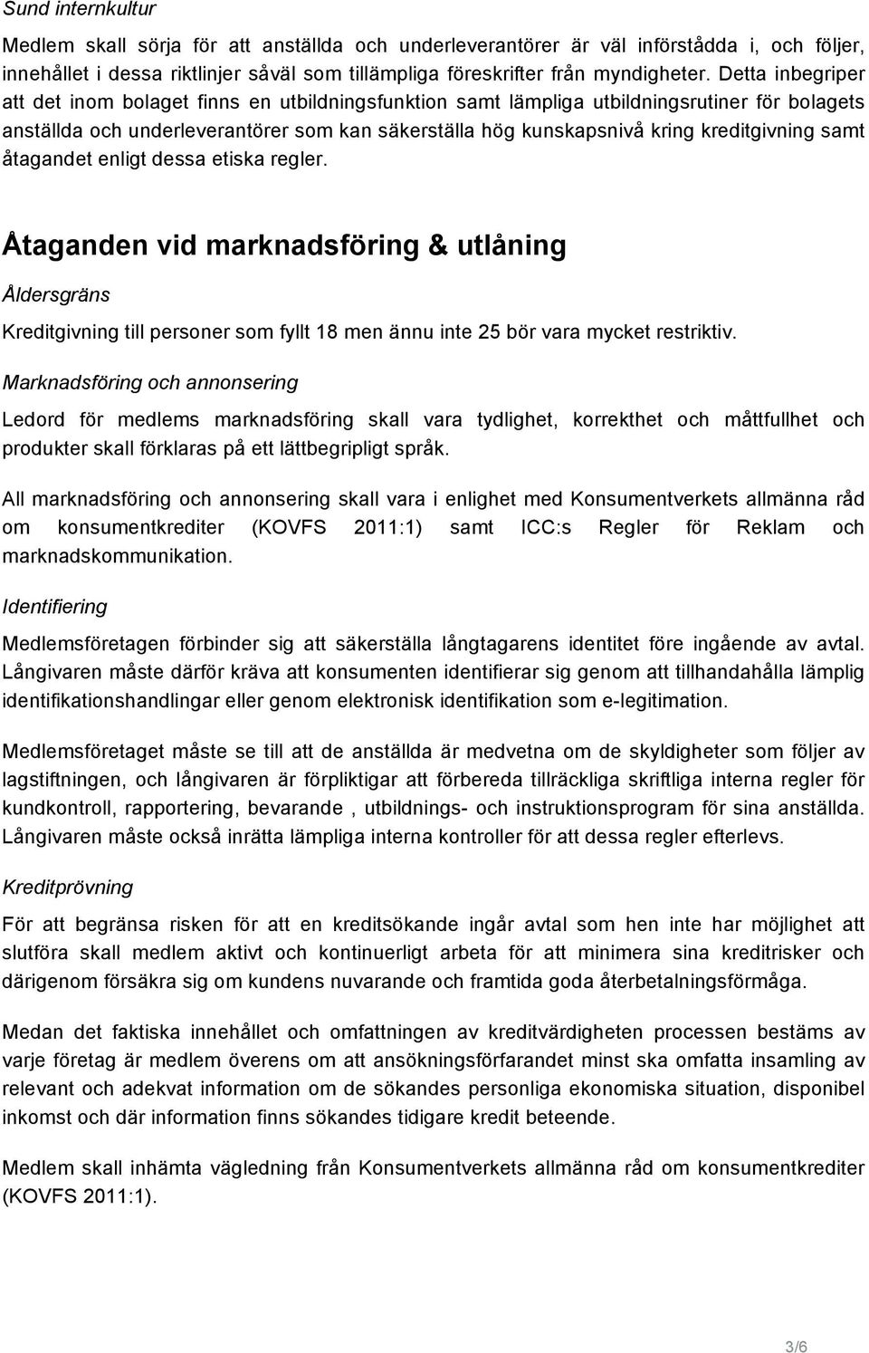 kreditgivning samt åtagandet enligt dessa etiska regler. Åtaganden vid marknadsföring & utlåning Åldersgräns Kreditgivning till personer som fyllt 18 men ännu inte 25 bör vara mycket restriktiv.