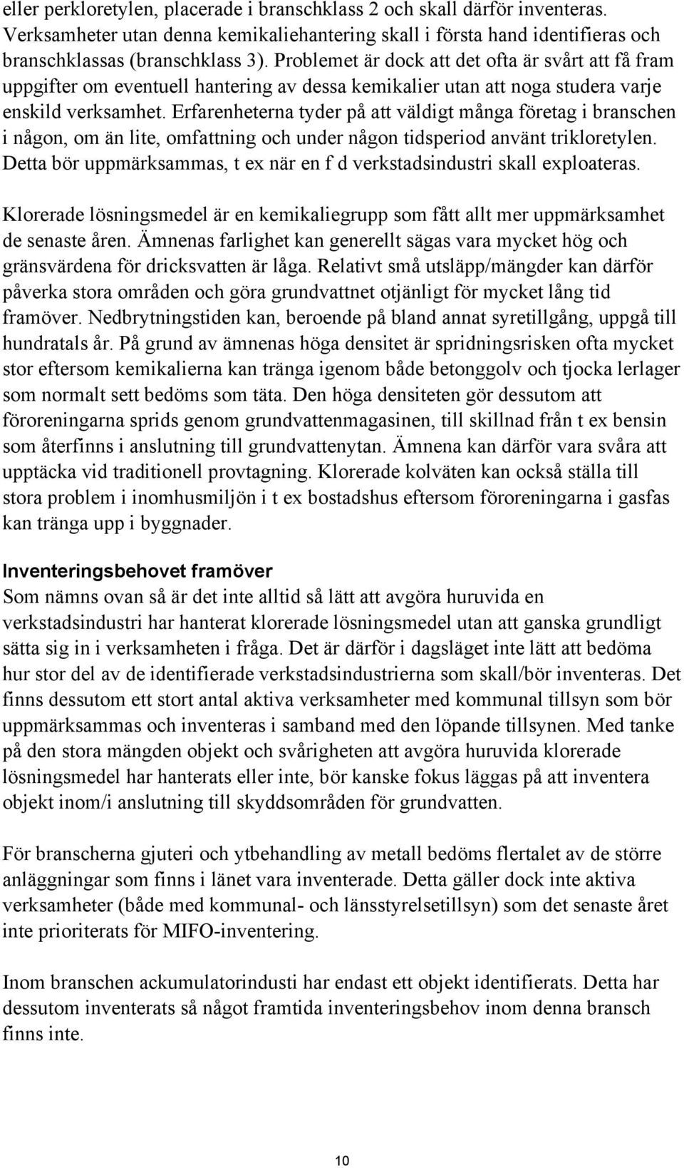 Erfarenheterna tyder på att väldigt många företag i branschen i någon, om än lite, omfattning och under någon tidsperiod använt trikloretylen.