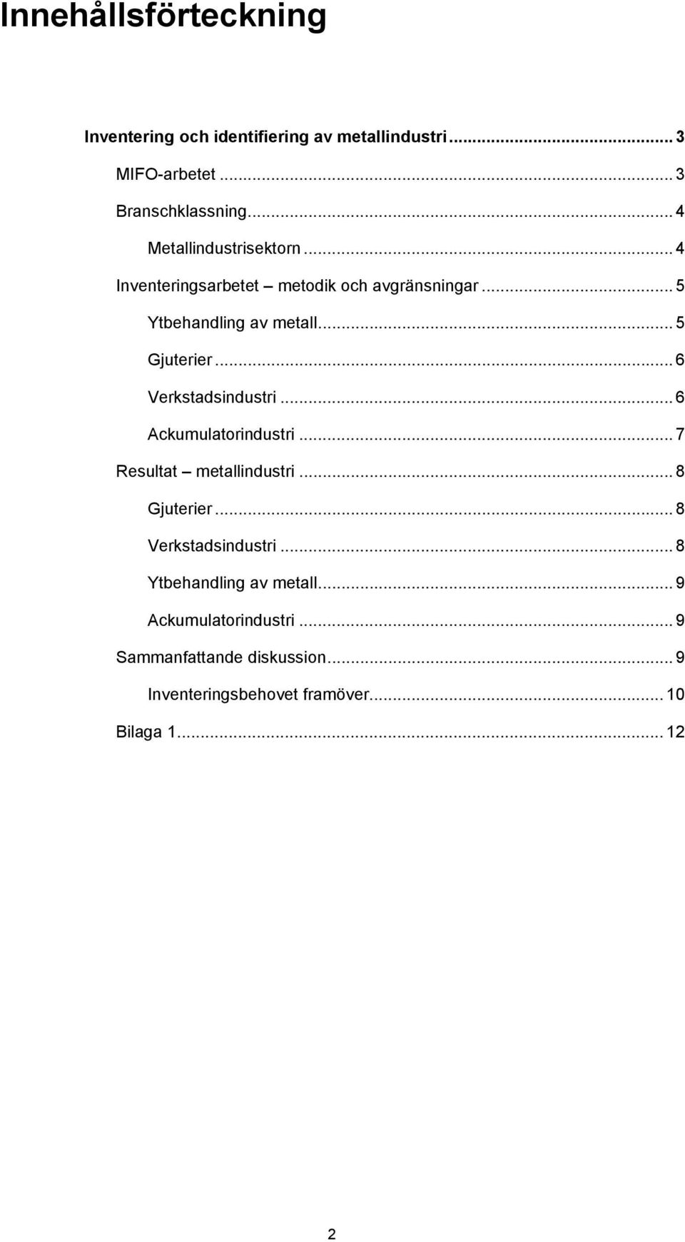 .. 6 Verkstadsindustri... 6 Ackumulatorindustri... 7 Resultat metallindustri... 8 Gjuterier... 8 Verkstadsindustri.