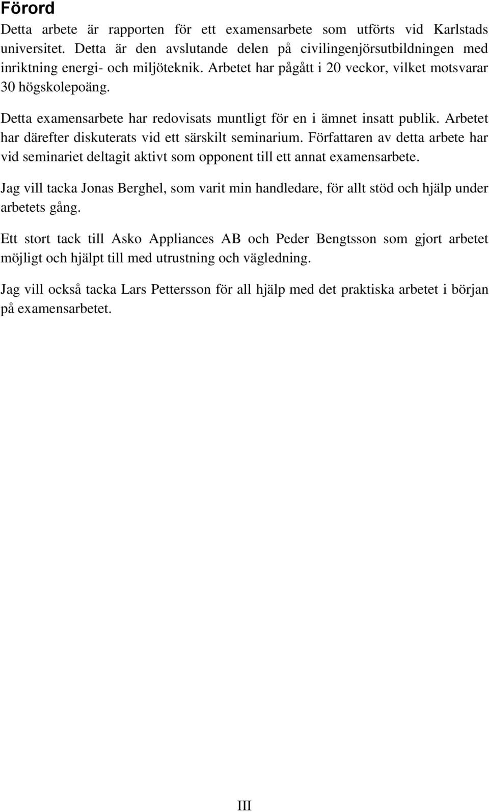 Arbetet har därefter diskuterats vid ett särskilt seminarium. Författaren av detta arbete har vid seminariet deltagit aktivt som opponent till ett annat examensarbete.