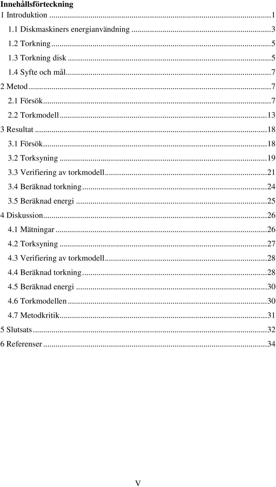 .. 21 3.4 Beräknad torkning... 24 3.5 Beräknad energi... 25 4 Diskussion... 26 4.1 Mätningar... 26 4.2 Torksyning... 27 4.