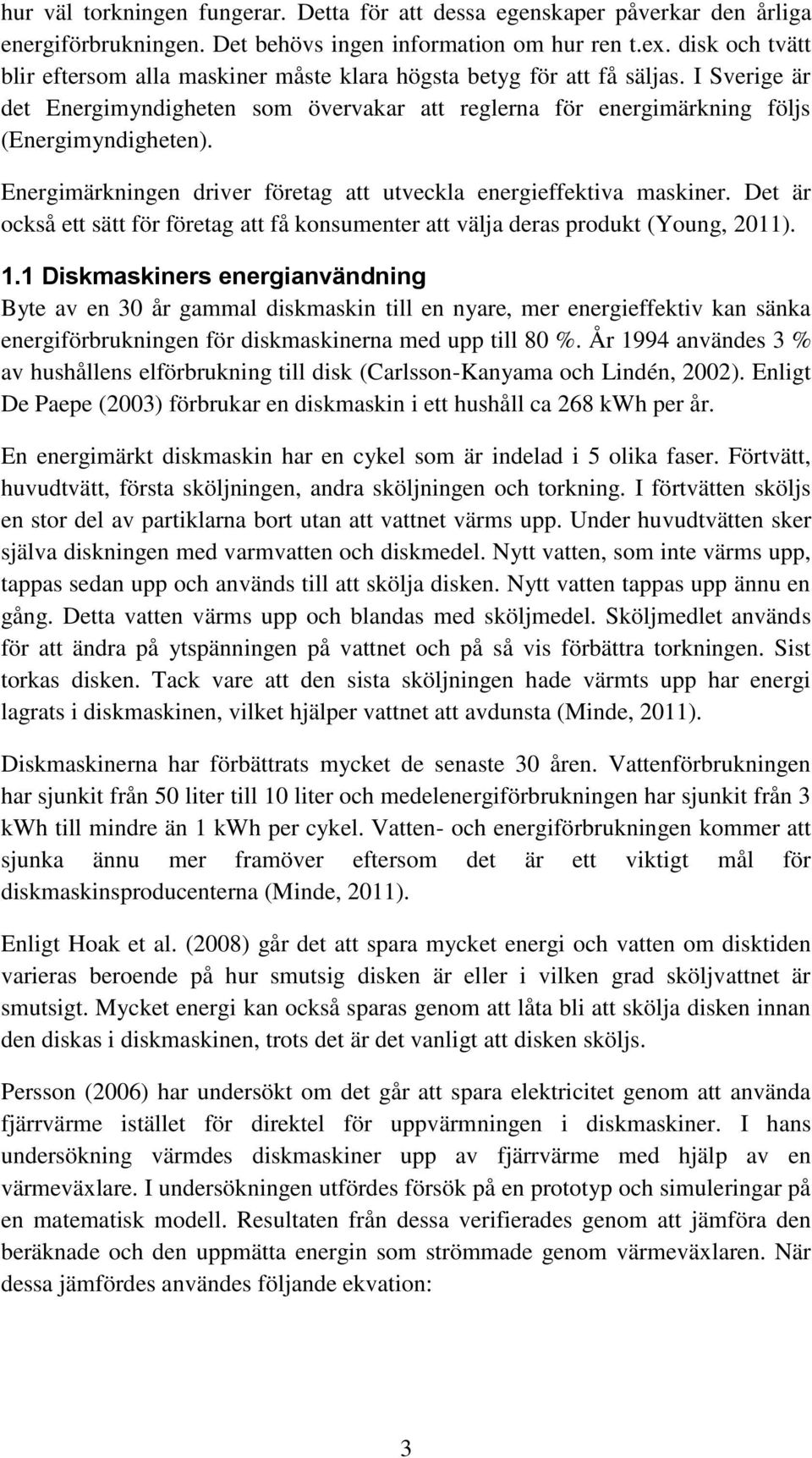 Energimärkningen driver företag att utveckla energieffektiva maskiner. Det är också ett sätt för företag att få konsumenter att välja deras produkt (Young, 2011). 1.