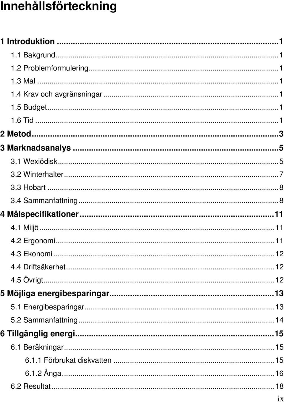 1 Miljö... 11 4.2 Ergonomi... 11 4.3 Ekonomi... 12 4.4 Driftsäkerhet... 12 4.5 Övrigt... 12 5 Möjliga energibesparingar... 13 5.1 Energibesparingar.