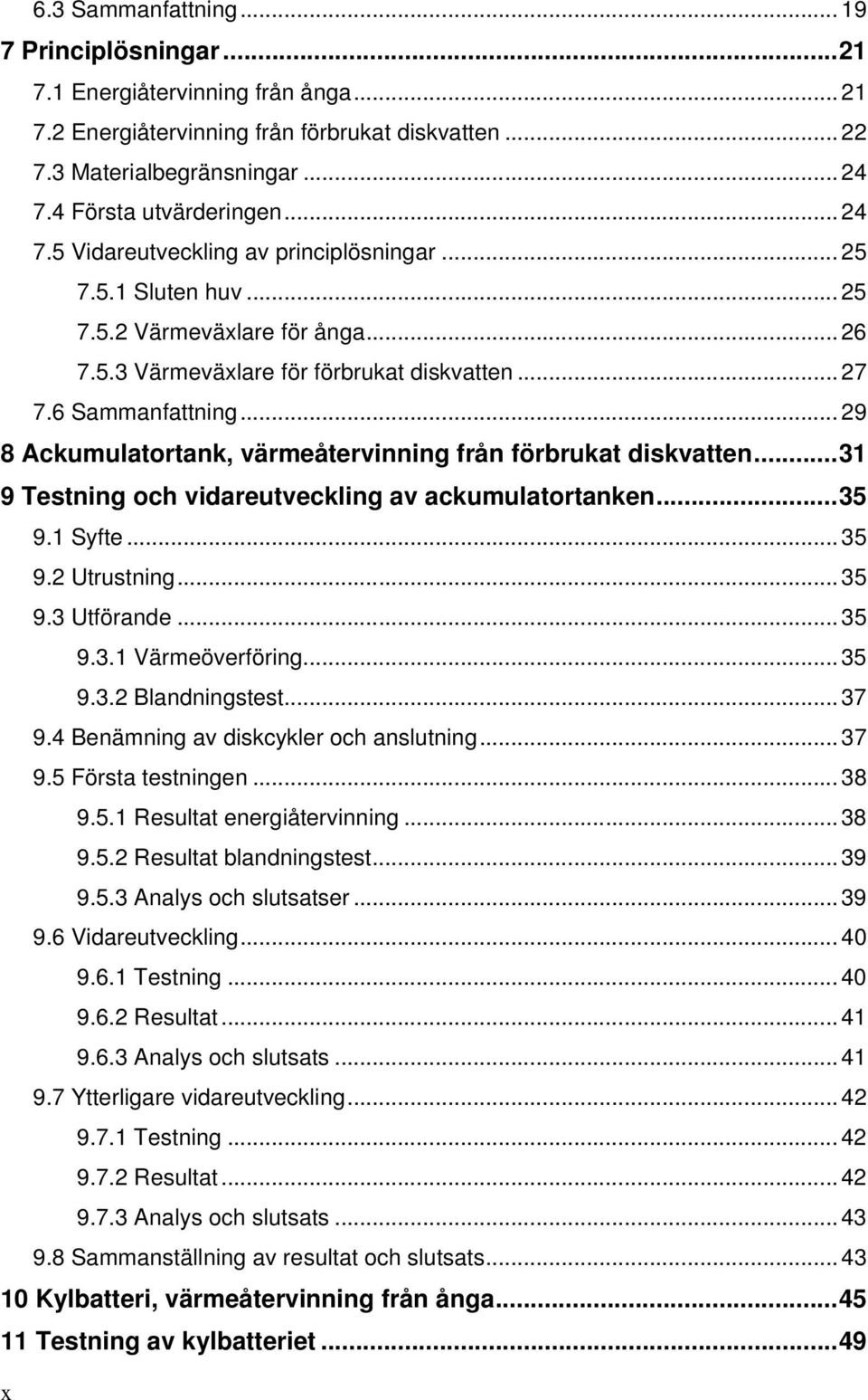 .. 29 8 Ackumulatortank, värmeåtervinning från förbrukat diskvatten... 31 9 Testning och vidareutveckling av ackumulatortanken... 35 9.1 Syfte... 35 9.2 Utrustning... 35 9.3 Utförande... 35 9.3.1 Värmeöverföring.