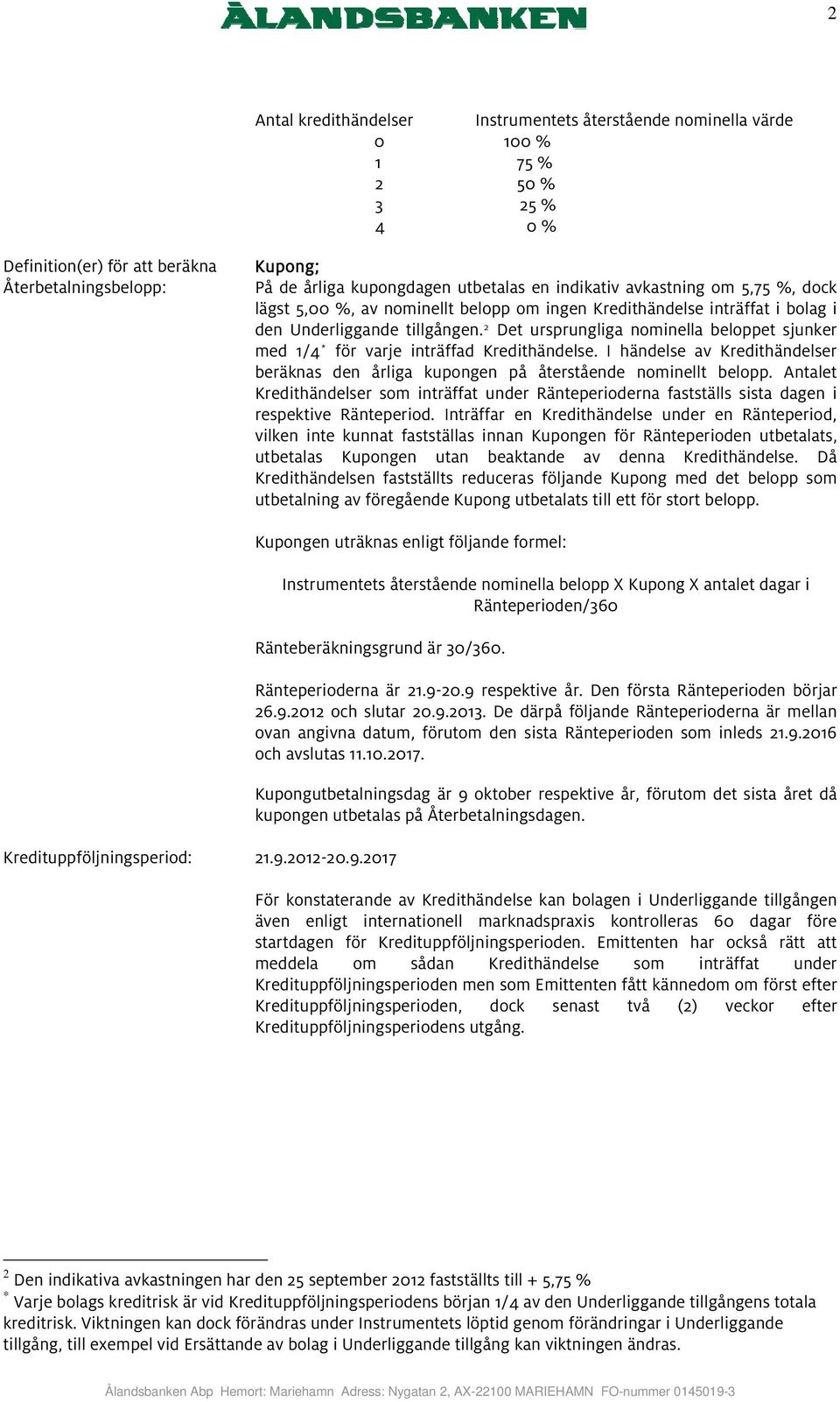 2 Det ursprungliga nominella beloppet sjunker med 1/4 * för varje inträffad Kredithändelse. I händelse av Kredithändelser beräknas den årliga kupongen på återstående nominellt belopp.