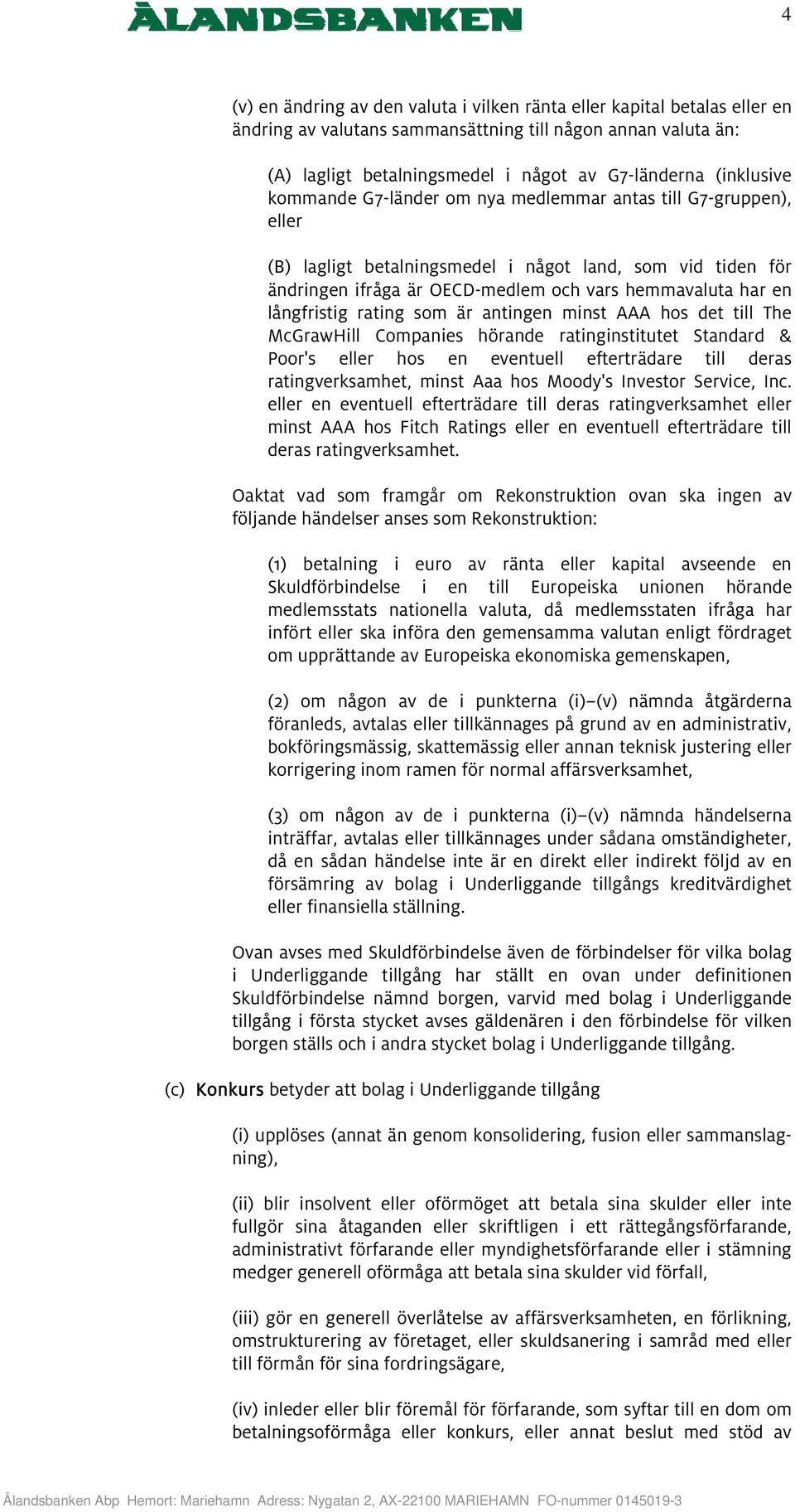 långfristig rating som är antingen minst AAA hos det till The McGrawHill Companies hörande ratinginstitutet Standard & Poor's eller hos en eventuell efterträdare till deras ratingverksamhet, minst