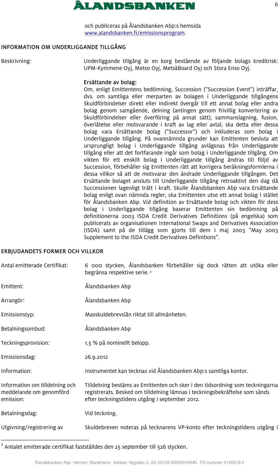 ERBJUDANDETS FORMER OCH VILLKOR Ersättande av bolag: Om, enligt Emittentens bedömning, Succession ( Succession Event ) inträffar, dvs.