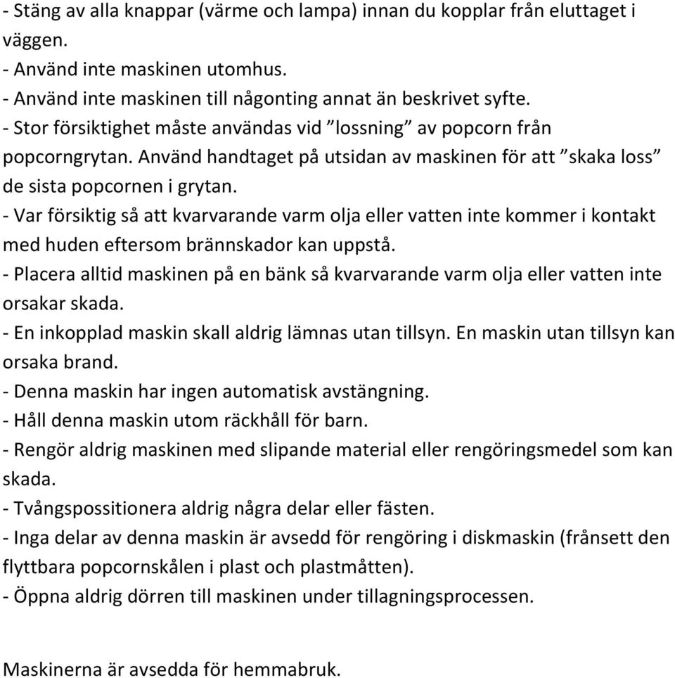 - Var försiktig så att kvarvarande varm olja eller vatten inte kommer i kontakt med huden eftersom brännskador kan uppstå.