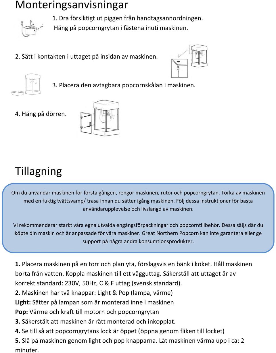 Torka av maskinen med en fuktig tvättsvamp/ trasa innan du sätter igång maskinen. Följ dessa instruktioner för bästa användarupplevelse och livslängd av maskinen.