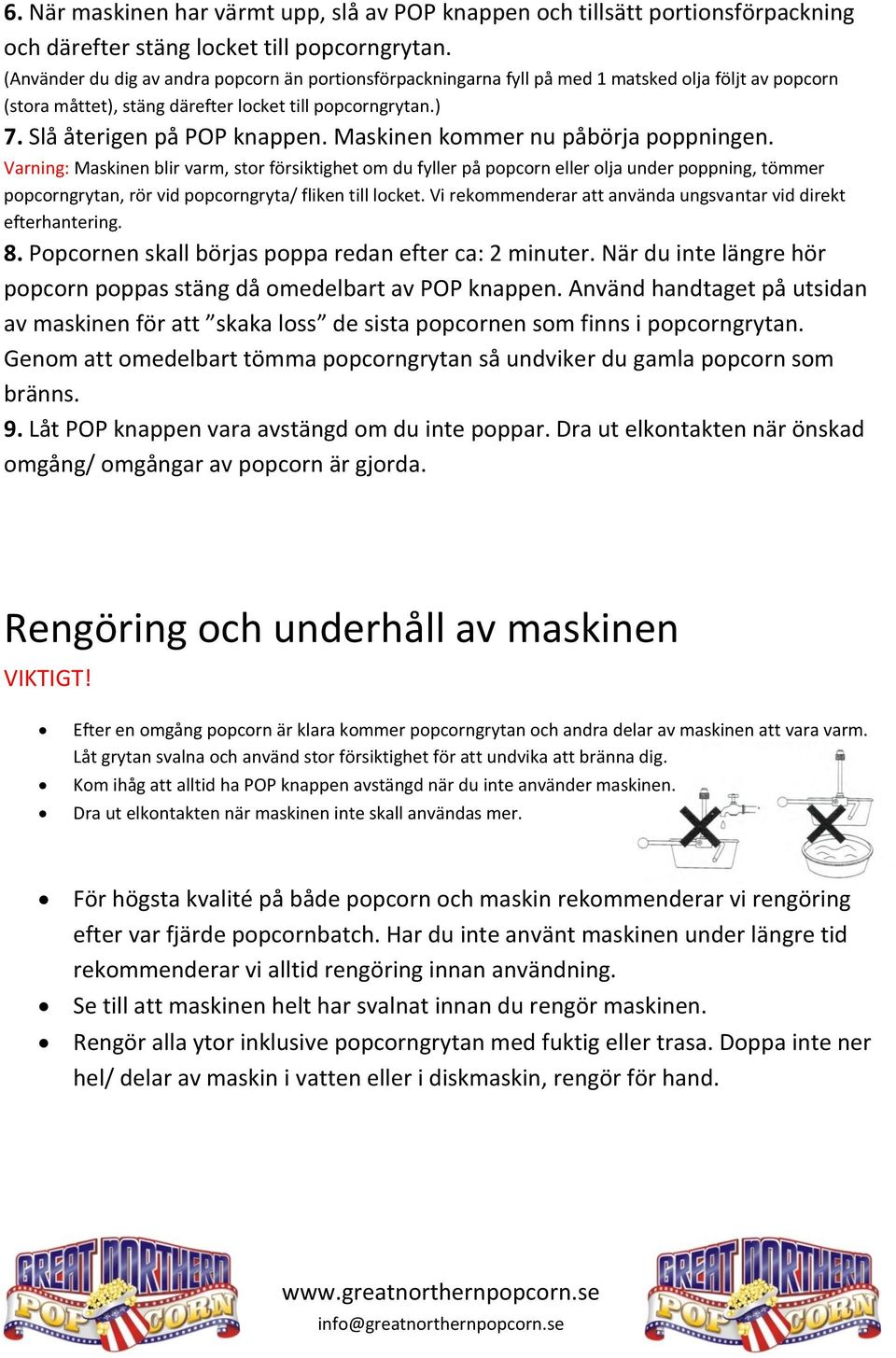 Maskinen kommer nu påbörja poppningen. Varning: Maskinen blir varm, stor försiktighet om du fyller på popcorn eller olja under poppning, tömmer popcorngrytan, rör vid popcorngryta/ fliken till locket.