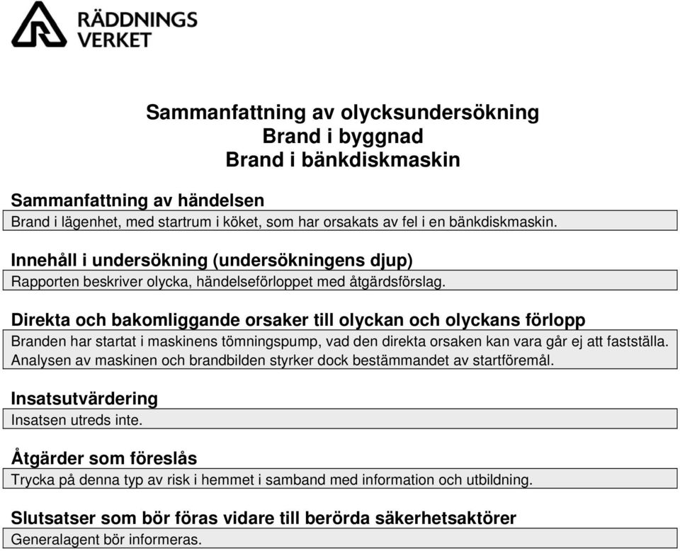 Direkta ch bakmliggande rsaker till lyckan ch lyckans förlpp Branden har startat i maskinens tömningspump, vad den direkta rsaken kan vara går ej att fastställa.