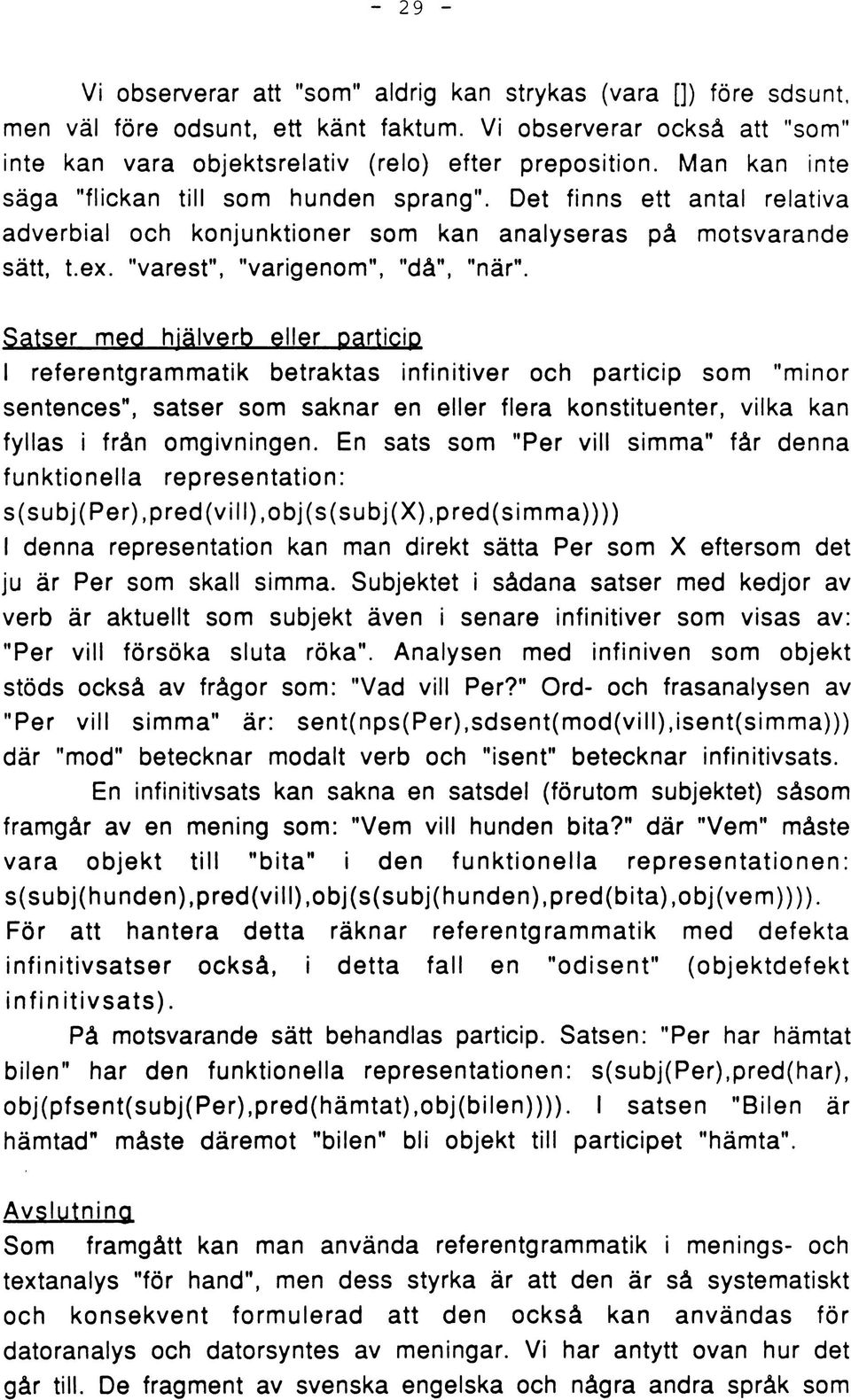 Satser med hiälverb eller particip I referentgrammatik betraktas infinitiver och particip som "minor sentences", satser som saknar en eller flera konstituenter, vilka kan fyllas i från omgivningen.