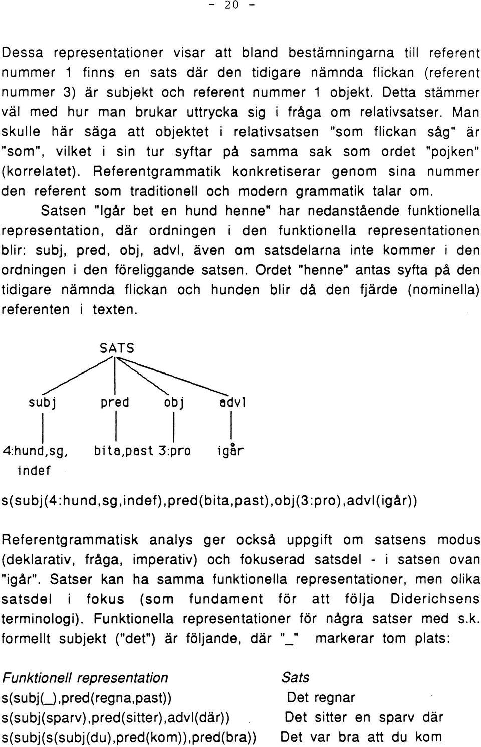 Man skulle här säga att objektet i relativsatsen "som flickan såg" är "som", vilket i sin tur syftar på samma sak som ordet "pojken" (korrelatet).