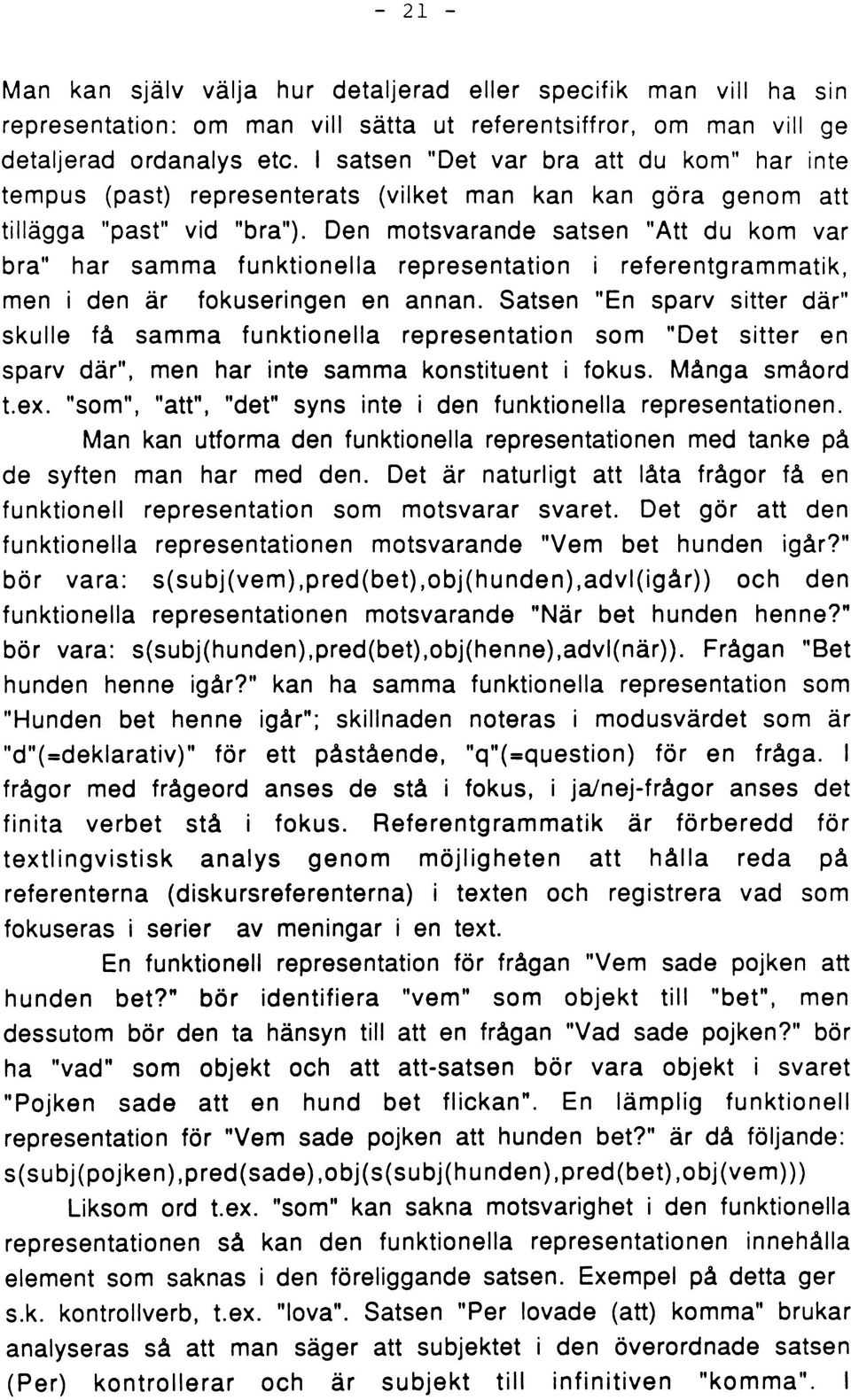 Den motsvarande satsen "Att du kom var bra" har samma funktionella representation i referentgrammatik, men i den är fokuseringen en annan.