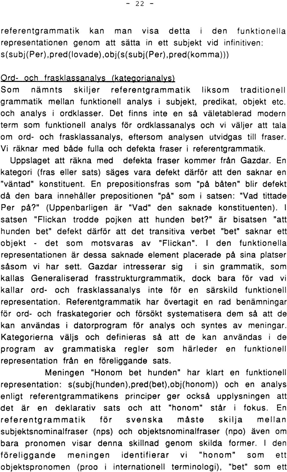 Det finns inte en så väletablerad modern term som funktionell analys för ordklassanalys och vi väljer att tala om ord- och frasklassanalys, eftersom analysen utvidgas till fraser.