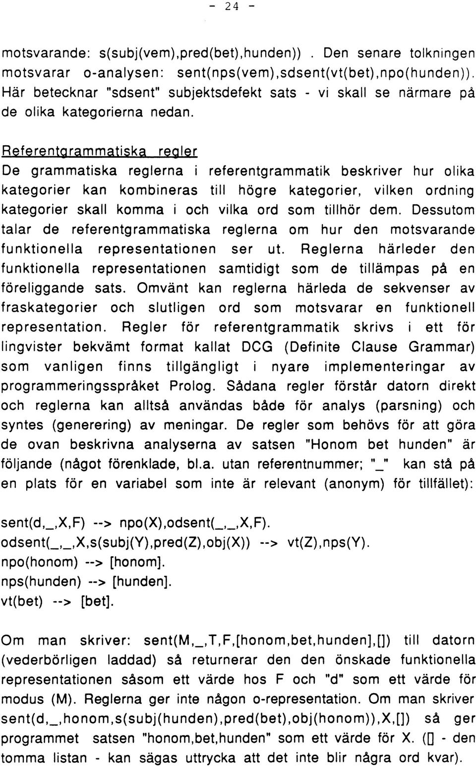 Referentorammatiska reoler De grammatiska reglerna i referentgrammatik beskriver hur olika kategorier kan kombineras till högre kategorier, vilken ordning kategorier skall komma i och vilka ord som