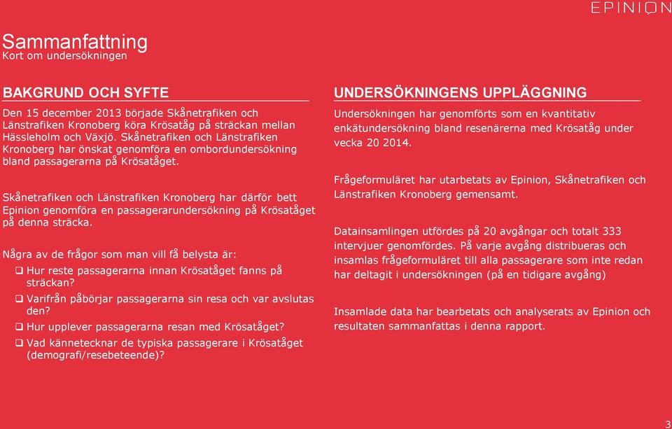 Skånetrafiken och Länstrafiken Kronoberg har därför bett Epinion genomföra en passagerarundersökning på Krösatåget på denna sträcka.