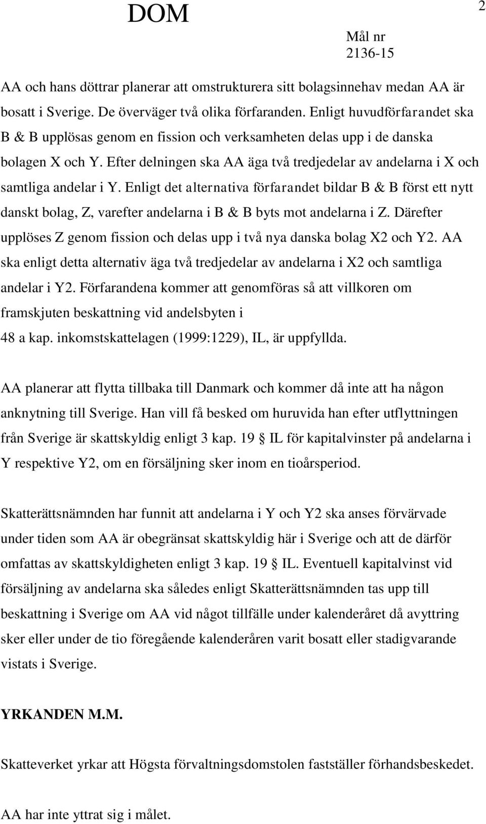 Efter delningen ska AA äga två tredjedelar av andelarna i X och samtliga andelar i Y.