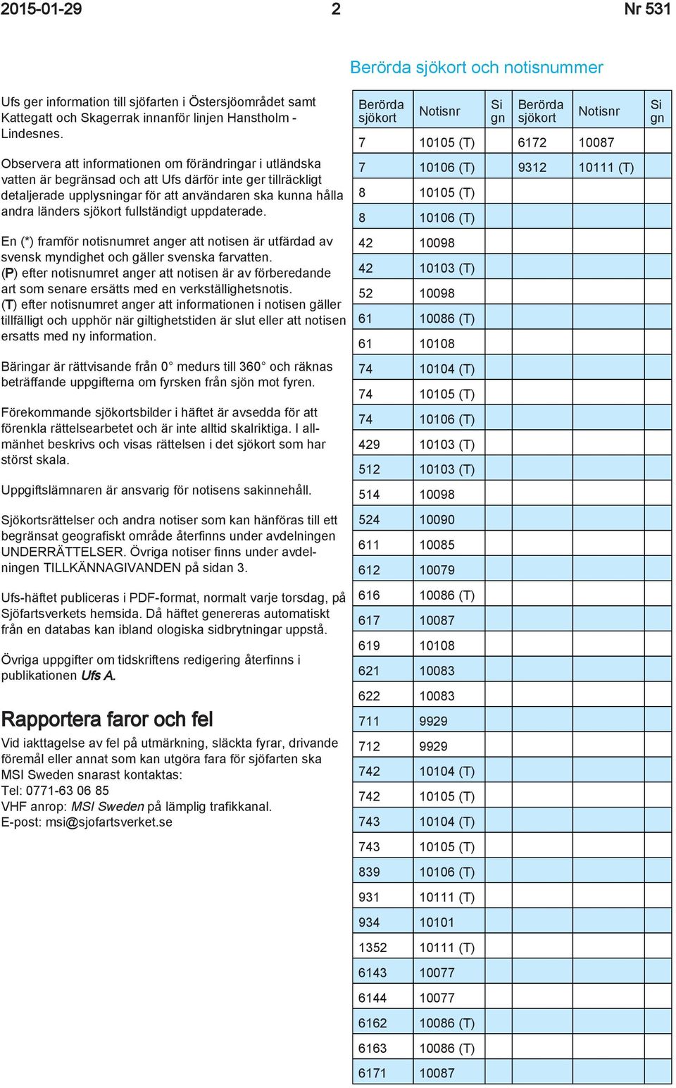 detaljerade upplysningar för att användaren ska kunna hålla andra länders sjökort fullständigt uppdaterade.