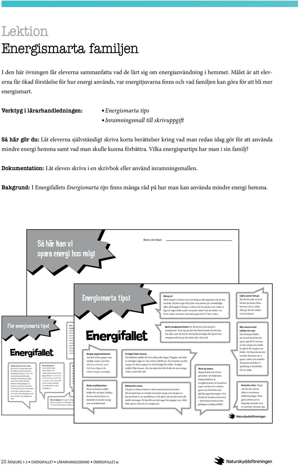 Verktyg i lärarhandledningen: Energismarta tips Inramningsmall till skrivuppgift Så här gör du: Låt eleverna självständigt skriva korta berättelser kring vad man redan idag gör för att använda mindre