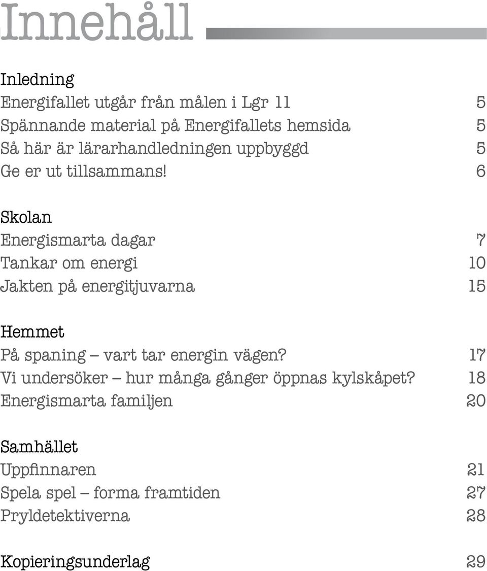 6 Skolan Energismarta dagar 7 Tankar om energi 10 Jakten på energitjuvarna 15 Hemmet På spaning vart tar energin