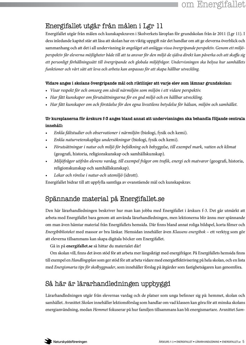 Avsnittet Samom Energifallet Energifallet utgår från målen i Lgr 11 Energifallet utgår från målen och kunskapskraven i Skolverkets läroplan för grundskolan från år 2011 (Lgr 11).