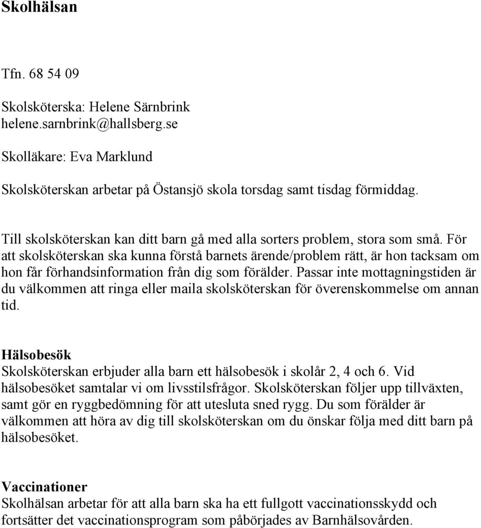 För att skolsköterskan ska kunna förstå barnets ärende/problem rätt, är hon tacksam om hon får förhandsinformation från dig som förälder.