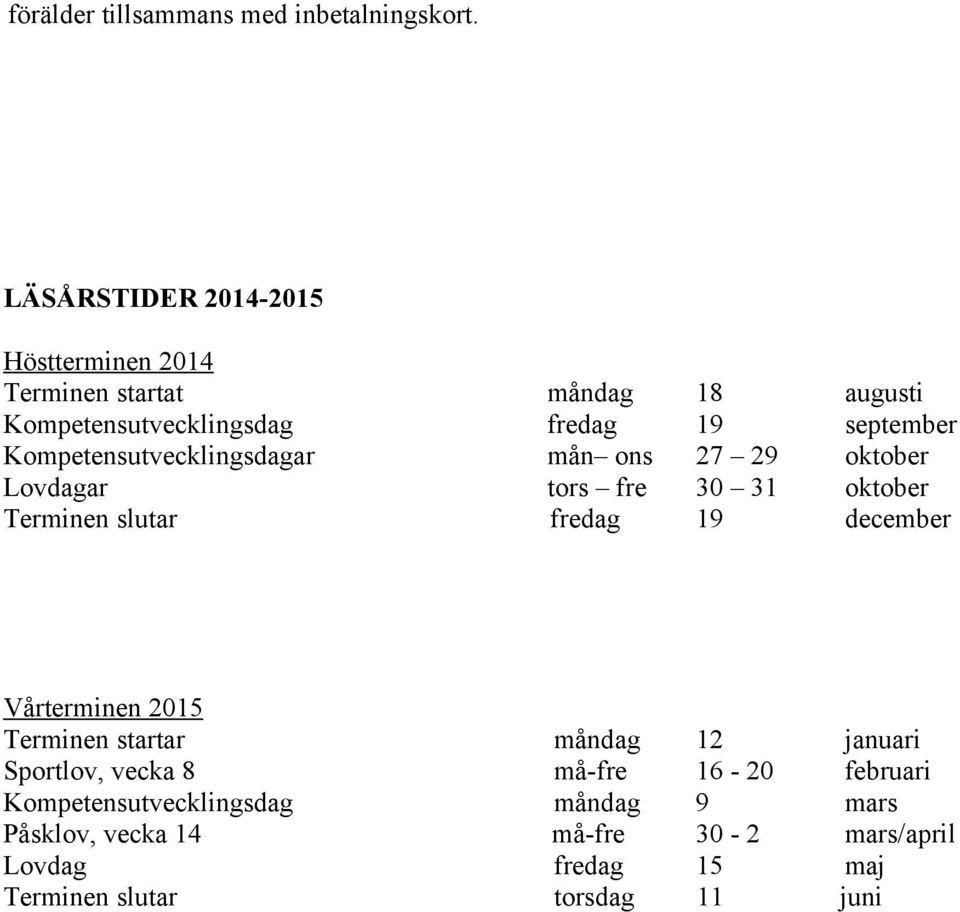 slutar måndag fredag mån ons tors fre fredag 18 19 27 29 30 31 19 augusti september oktober oktober december Vårterminen