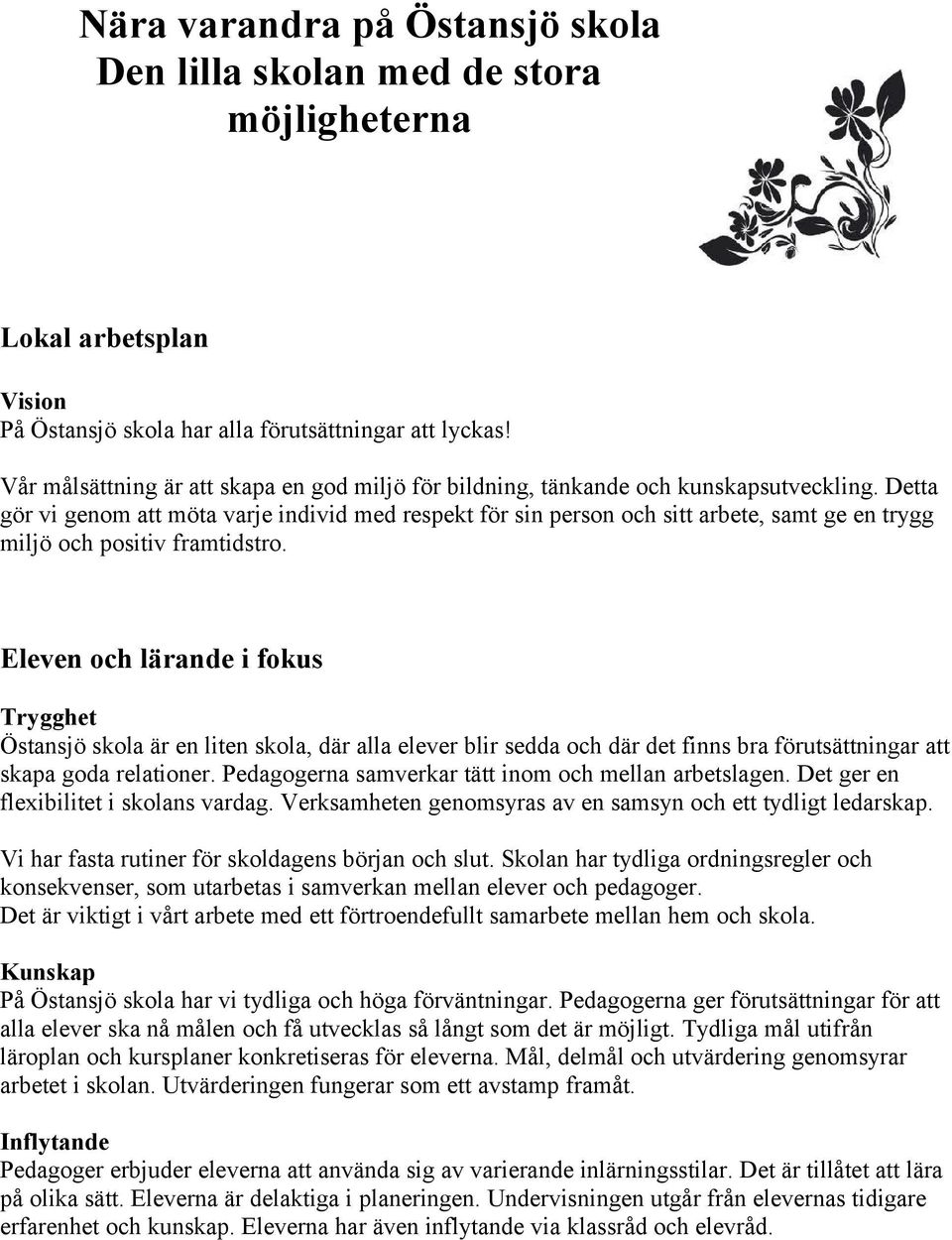 Detta gör vi genom att möta varje individ med respekt för sin person och sitt arbete, samt ge en trygg miljö och positiv framtidstro.