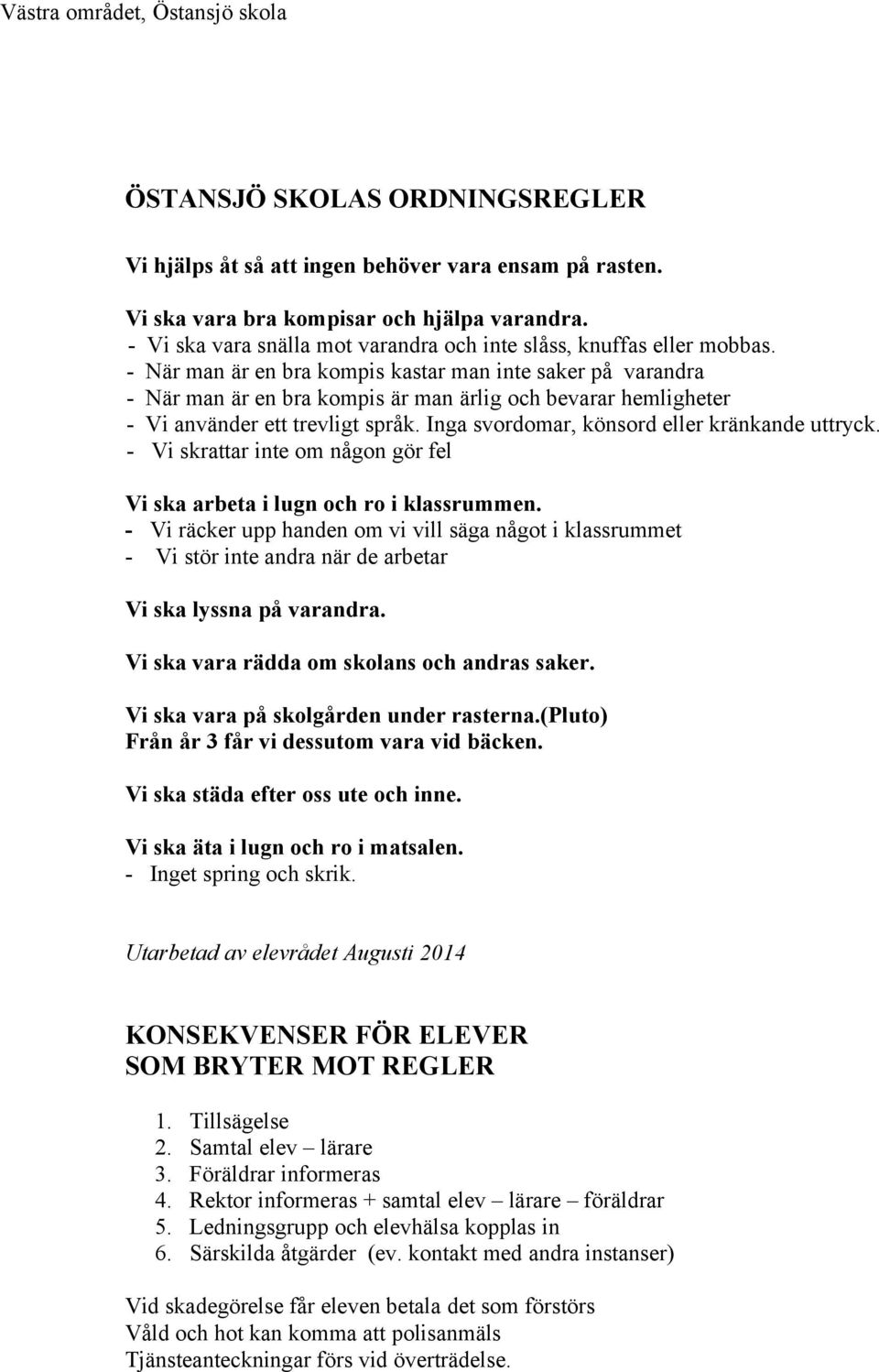 - När man är en bra kompis kastar man inte saker på varandra - När man är en bra kompis är man ärlig och bevarar hemligheter - Vi använder ett trevligt språk.